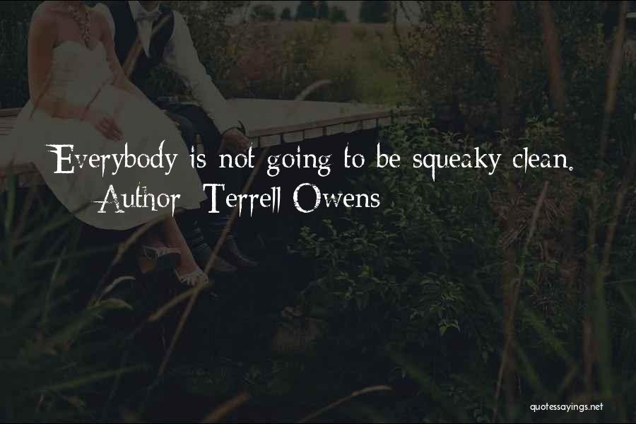 Terrell Owens Quotes: Everybody Is Not Going To Be Squeaky Clean.