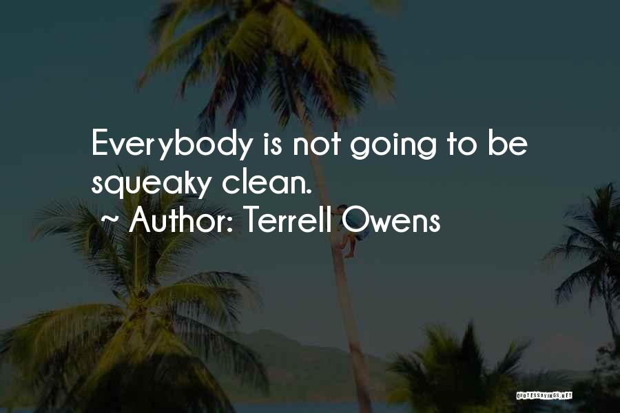 Terrell Owens Quotes: Everybody Is Not Going To Be Squeaky Clean.