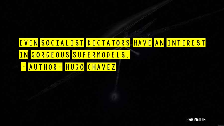 Hugo Chavez Quotes: Even Socialist Dictators Have An Interest In Gorgeous Supermodels.