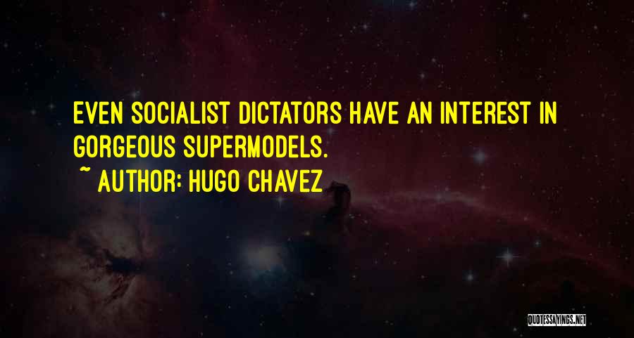 Hugo Chavez Quotes: Even Socialist Dictators Have An Interest In Gorgeous Supermodels.