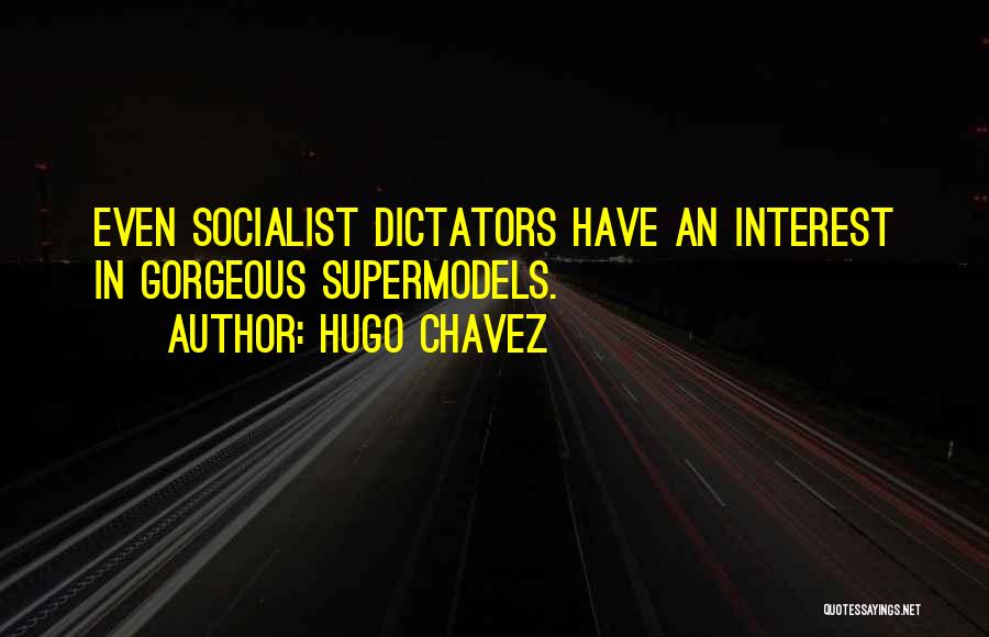 Hugo Chavez Quotes: Even Socialist Dictators Have An Interest In Gorgeous Supermodels.