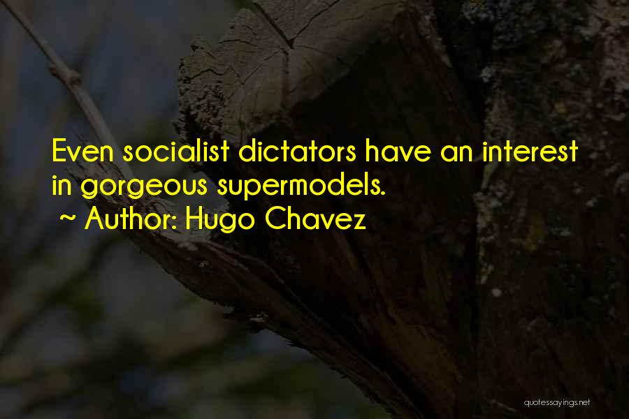 Hugo Chavez Quotes: Even Socialist Dictators Have An Interest In Gorgeous Supermodels.