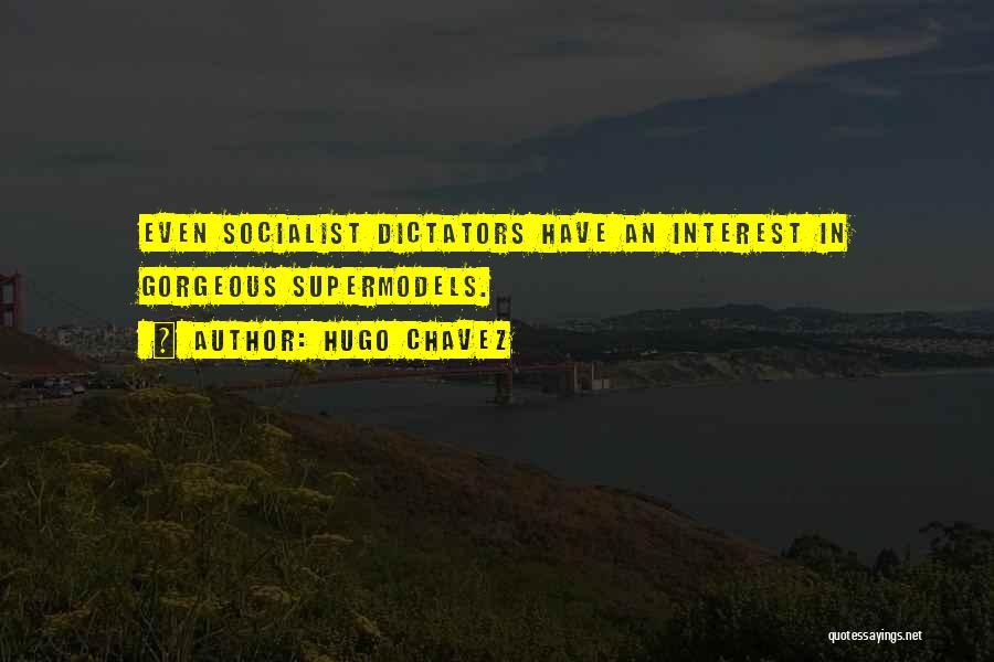 Hugo Chavez Quotes: Even Socialist Dictators Have An Interest In Gorgeous Supermodels.