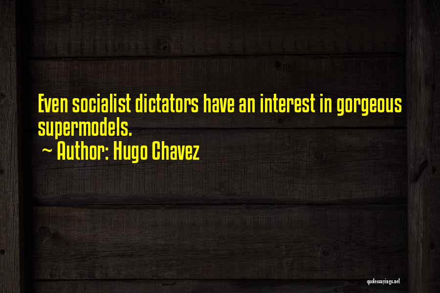 Hugo Chavez Quotes: Even Socialist Dictators Have An Interest In Gorgeous Supermodels.