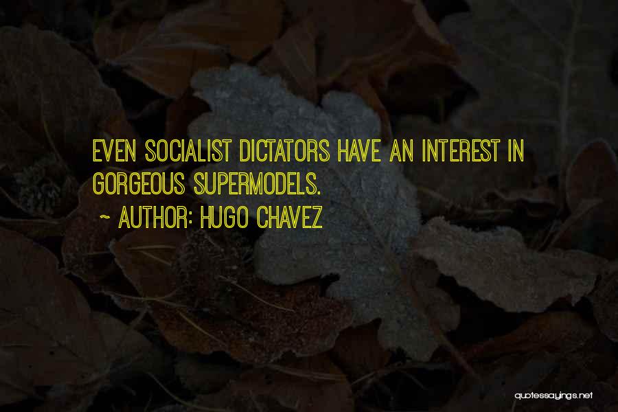 Hugo Chavez Quotes: Even Socialist Dictators Have An Interest In Gorgeous Supermodels.