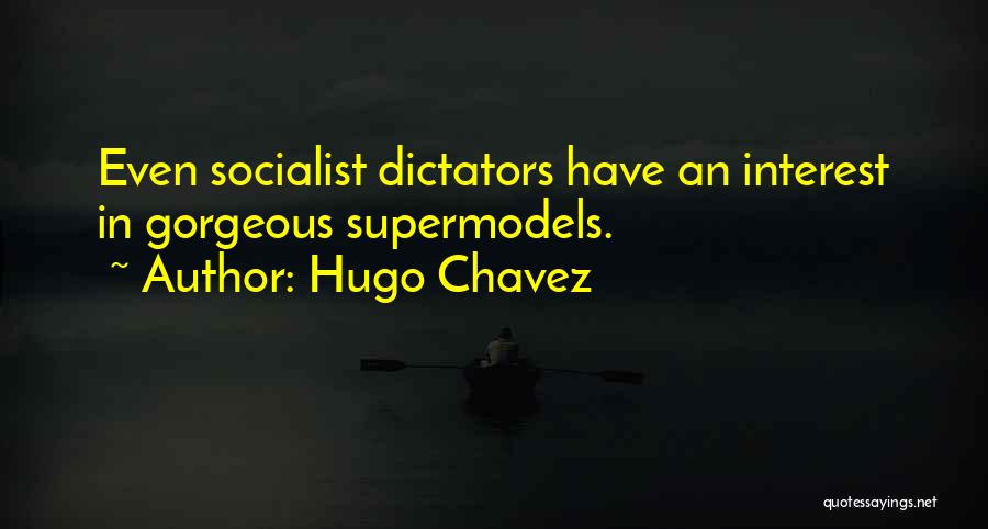 Hugo Chavez Quotes: Even Socialist Dictators Have An Interest In Gorgeous Supermodels.