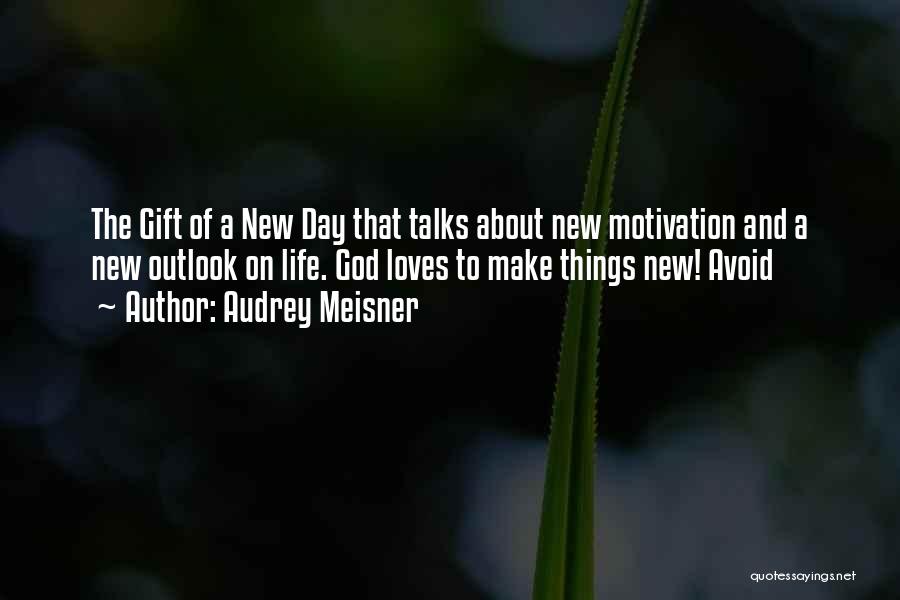 Audrey Meisner Quotes: The Gift Of A New Day That Talks About New Motivation And A New Outlook On Life. God Loves To