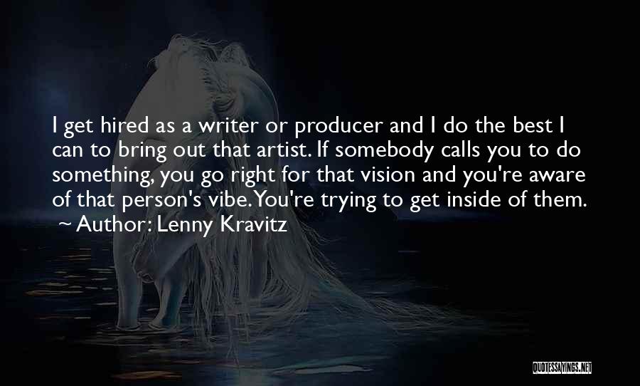 Lenny Kravitz Quotes: I Get Hired As A Writer Or Producer And I Do The Best I Can To Bring Out That Artist.