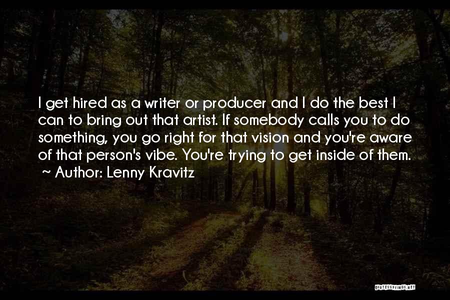 Lenny Kravitz Quotes: I Get Hired As A Writer Or Producer And I Do The Best I Can To Bring Out That Artist.