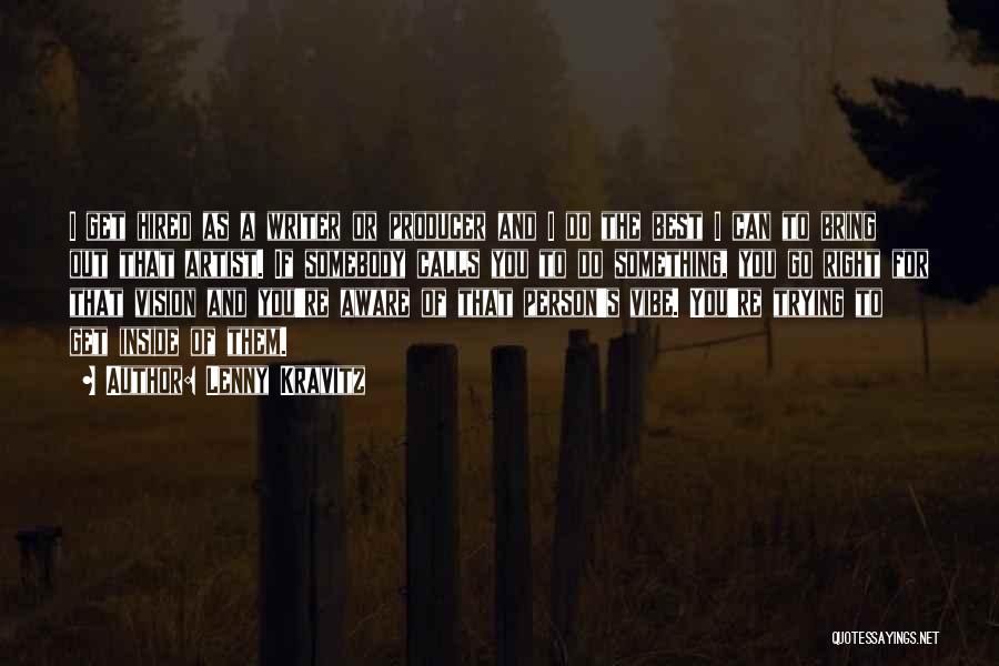 Lenny Kravitz Quotes: I Get Hired As A Writer Or Producer And I Do The Best I Can To Bring Out That Artist.