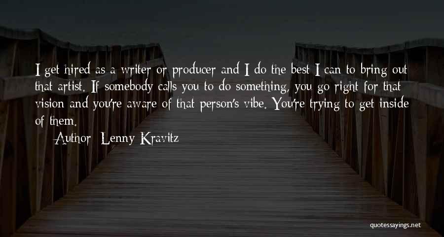 Lenny Kravitz Quotes: I Get Hired As A Writer Or Producer And I Do The Best I Can To Bring Out That Artist.