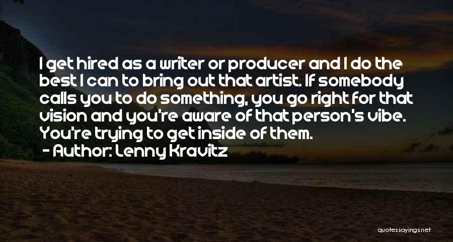 Lenny Kravitz Quotes: I Get Hired As A Writer Or Producer And I Do The Best I Can To Bring Out That Artist.
