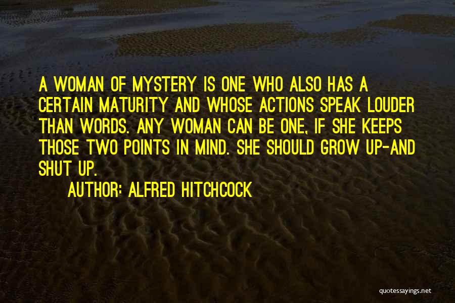Alfred Hitchcock Quotes: A Woman Of Mystery Is One Who Also Has A Certain Maturity And Whose Actions Speak Louder Than Words. Any