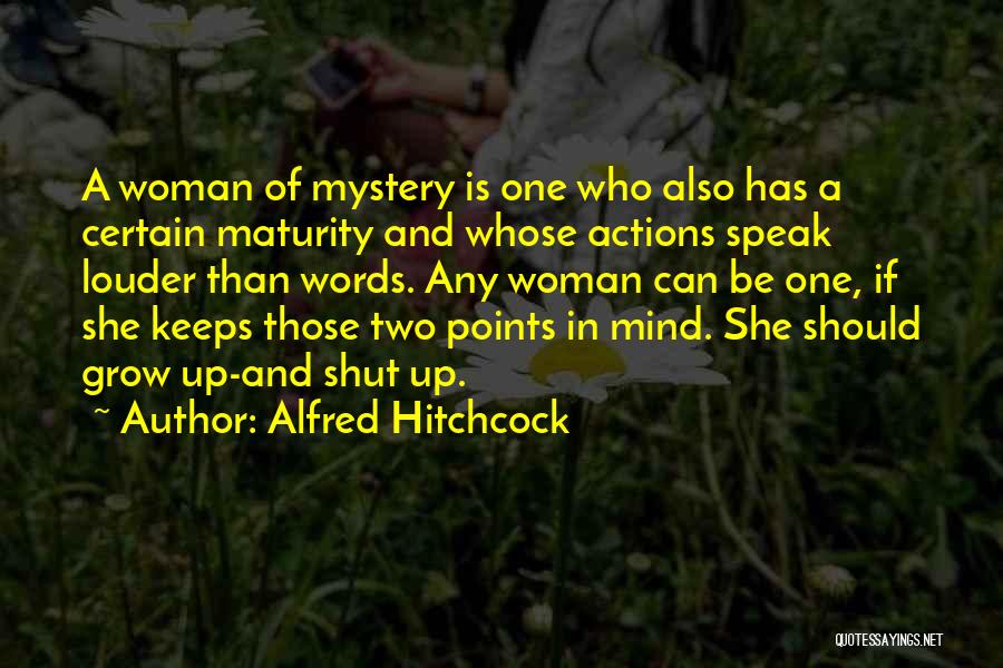 Alfred Hitchcock Quotes: A Woman Of Mystery Is One Who Also Has A Certain Maturity And Whose Actions Speak Louder Than Words. Any