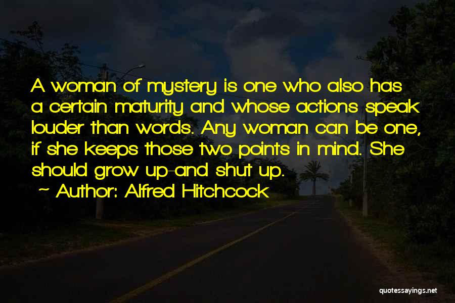 Alfred Hitchcock Quotes: A Woman Of Mystery Is One Who Also Has A Certain Maturity And Whose Actions Speak Louder Than Words. Any