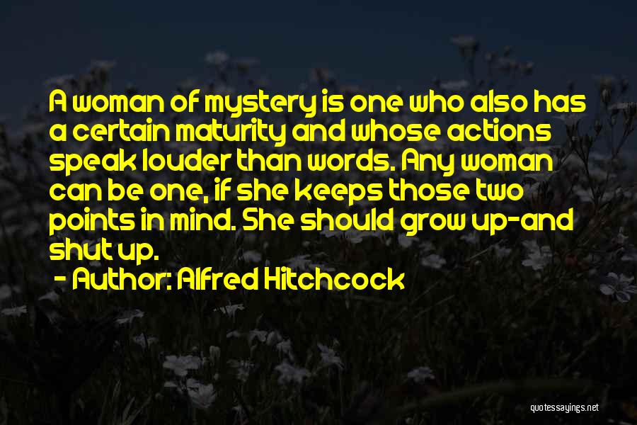 Alfred Hitchcock Quotes: A Woman Of Mystery Is One Who Also Has A Certain Maturity And Whose Actions Speak Louder Than Words. Any