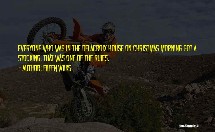 Eileen Wilks Quotes: Everyone Who Was In The Delacroix House On Christmas Morning Got A Stocking. That Was One Of The Rules.