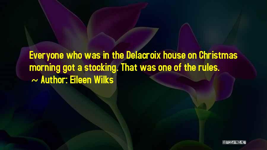 Eileen Wilks Quotes: Everyone Who Was In The Delacroix House On Christmas Morning Got A Stocking. That Was One Of The Rules.