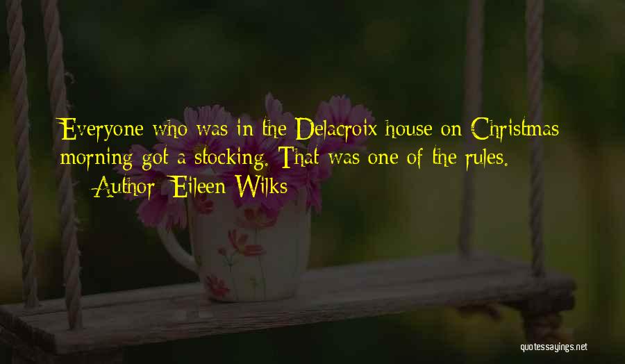 Eileen Wilks Quotes: Everyone Who Was In The Delacroix House On Christmas Morning Got A Stocking. That Was One Of The Rules.