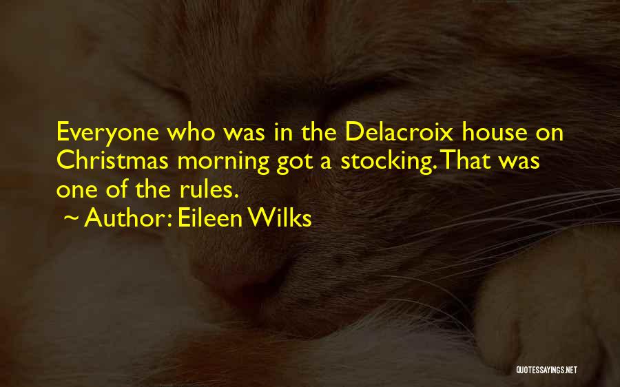 Eileen Wilks Quotes: Everyone Who Was In The Delacroix House On Christmas Morning Got A Stocking. That Was One Of The Rules.
