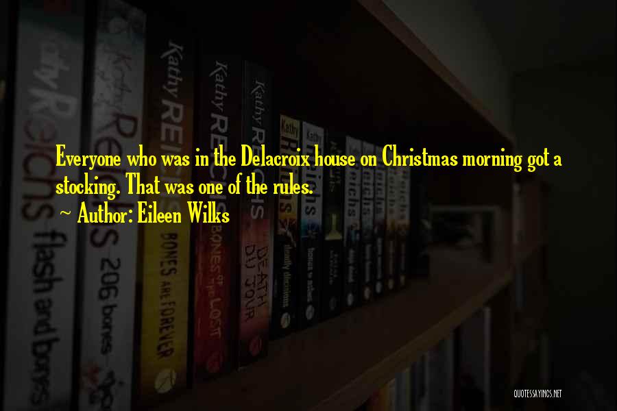 Eileen Wilks Quotes: Everyone Who Was In The Delacroix House On Christmas Morning Got A Stocking. That Was One Of The Rules.