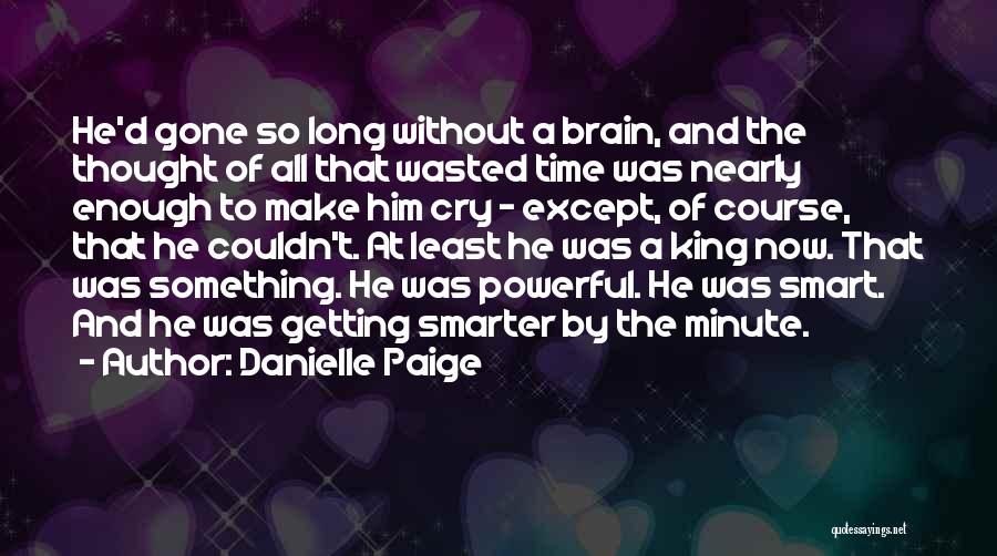 Danielle Paige Quotes: He'd Gone So Long Without A Brain, And The Thought Of All That Wasted Time Was Nearly Enough To Make