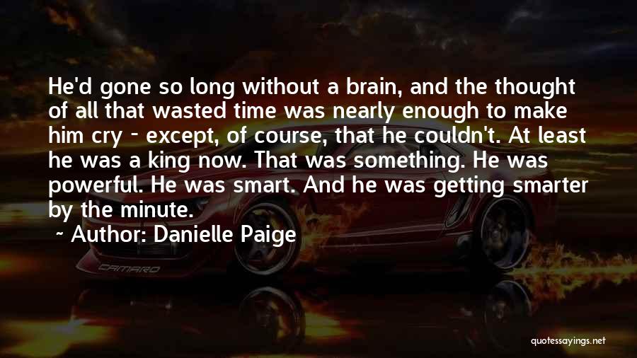 Danielle Paige Quotes: He'd Gone So Long Without A Brain, And The Thought Of All That Wasted Time Was Nearly Enough To Make