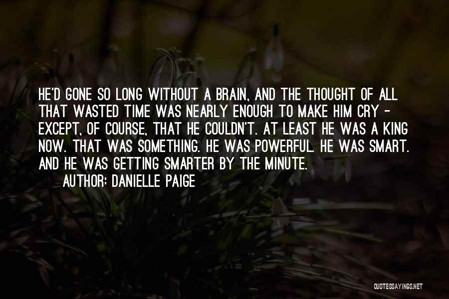 Danielle Paige Quotes: He'd Gone So Long Without A Brain, And The Thought Of All That Wasted Time Was Nearly Enough To Make