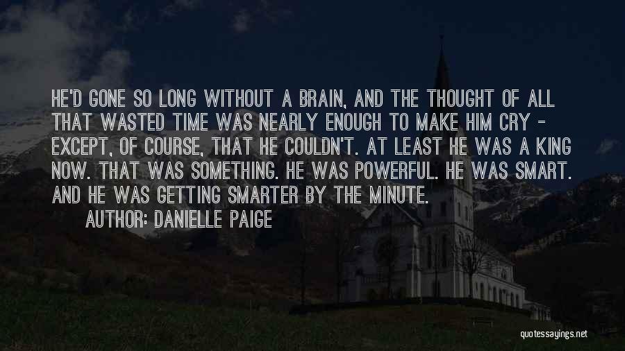 Danielle Paige Quotes: He'd Gone So Long Without A Brain, And The Thought Of All That Wasted Time Was Nearly Enough To Make