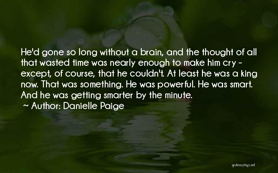 Danielle Paige Quotes: He'd Gone So Long Without A Brain, And The Thought Of All That Wasted Time Was Nearly Enough To Make