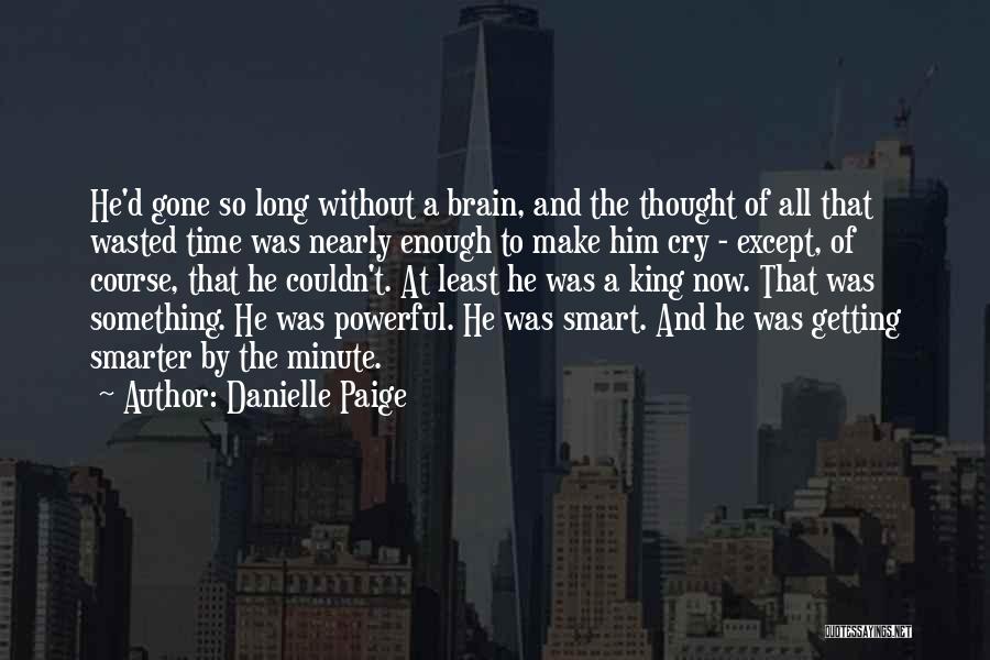 Danielle Paige Quotes: He'd Gone So Long Without A Brain, And The Thought Of All That Wasted Time Was Nearly Enough To Make