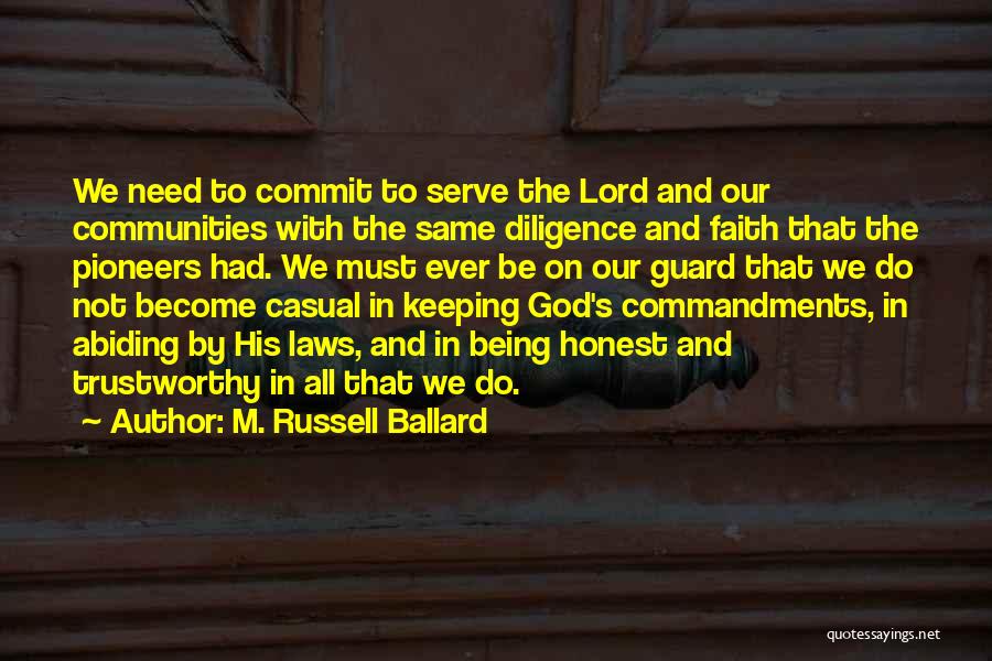 M. Russell Ballard Quotes: We Need To Commit To Serve The Lord And Our Communities With The Same Diligence And Faith That The Pioneers