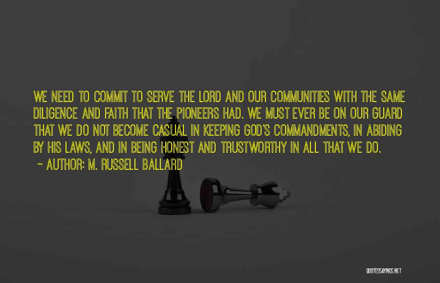 M. Russell Ballard Quotes: We Need To Commit To Serve The Lord And Our Communities With The Same Diligence And Faith That The Pioneers