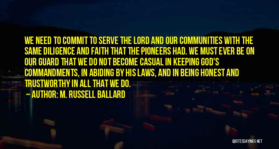 M. Russell Ballard Quotes: We Need To Commit To Serve The Lord And Our Communities With The Same Diligence And Faith That The Pioneers