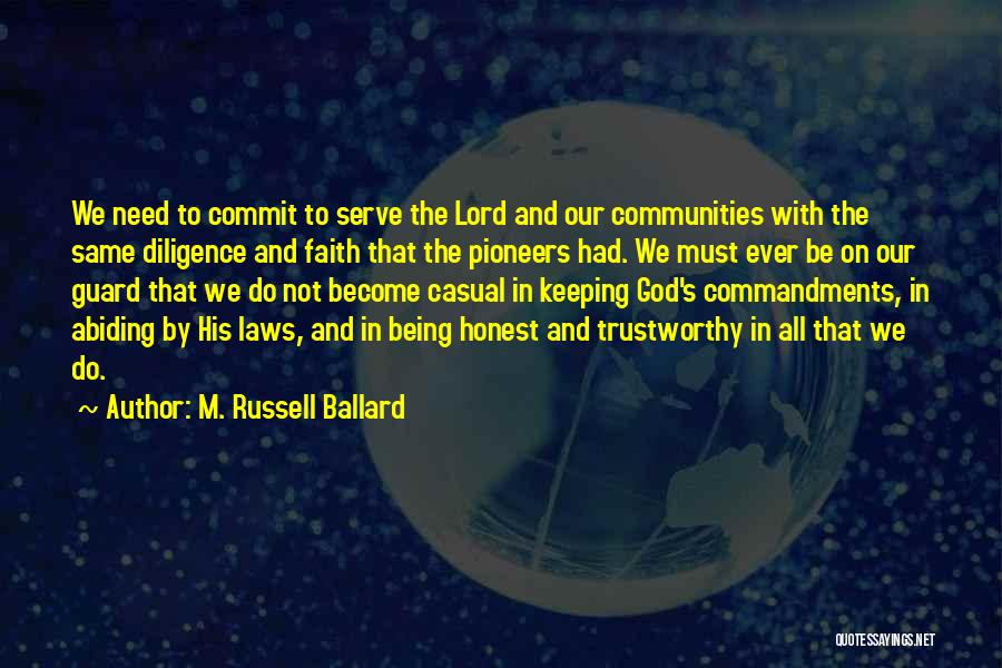 M. Russell Ballard Quotes: We Need To Commit To Serve The Lord And Our Communities With The Same Diligence And Faith That The Pioneers