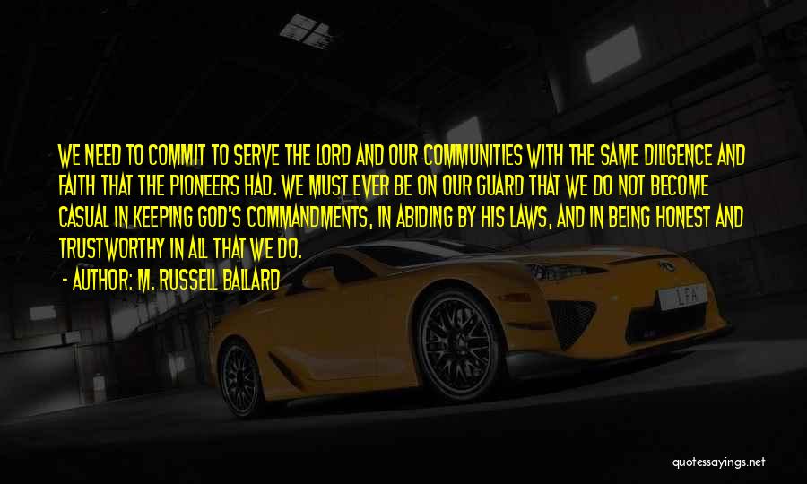 M. Russell Ballard Quotes: We Need To Commit To Serve The Lord And Our Communities With The Same Diligence And Faith That The Pioneers