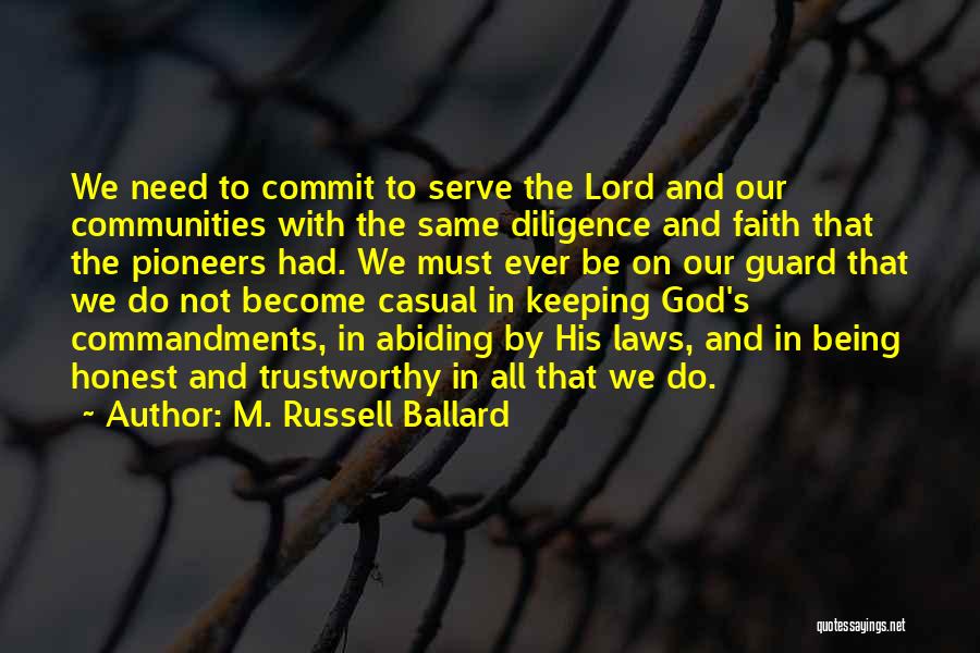 M. Russell Ballard Quotes: We Need To Commit To Serve The Lord And Our Communities With The Same Diligence And Faith That The Pioneers