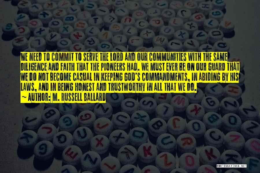 M. Russell Ballard Quotes: We Need To Commit To Serve The Lord And Our Communities With The Same Diligence And Faith That The Pioneers