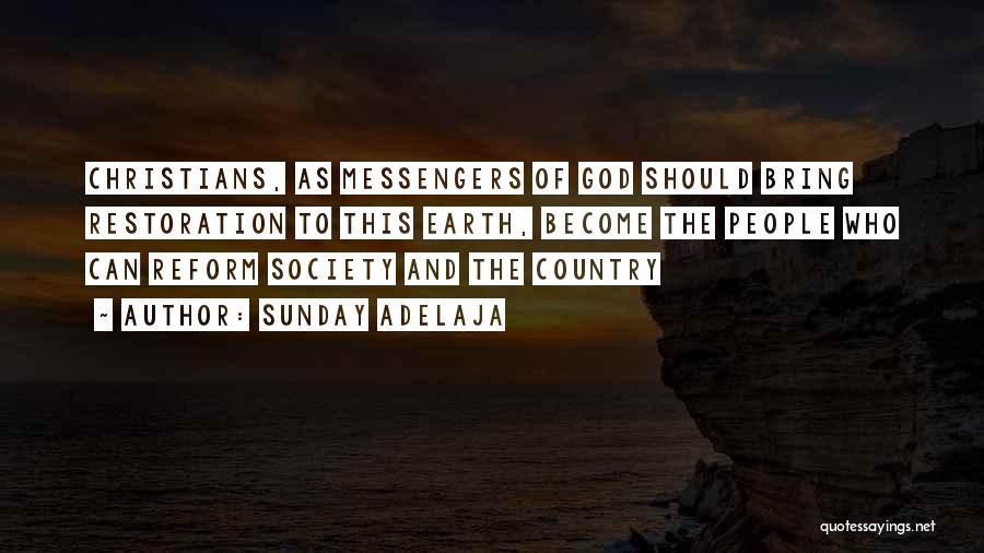 Sunday Adelaja Quotes: Christians, As Messengers Of God Should Bring Restoration To This Earth, Become The People Who Can Reform Society And The