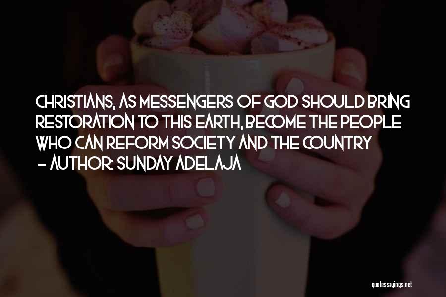 Sunday Adelaja Quotes: Christians, As Messengers Of God Should Bring Restoration To This Earth, Become The People Who Can Reform Society And The