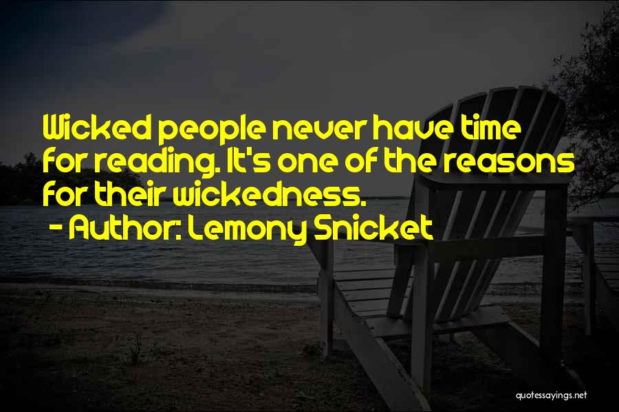 Lemony Snicket Quotes: Wicked People Never Have Time For Reading. It's One Of The Reasons For Their Wickedness.