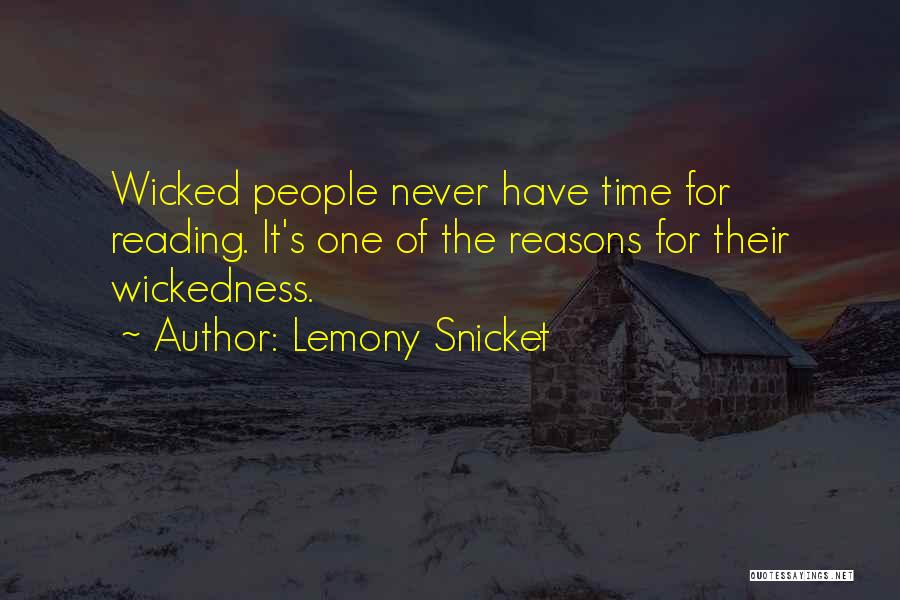 Lemony Snicket Quotes: Wicked People Never Have Time For Reading. It's One Of The Reasons For Their Wickedness.