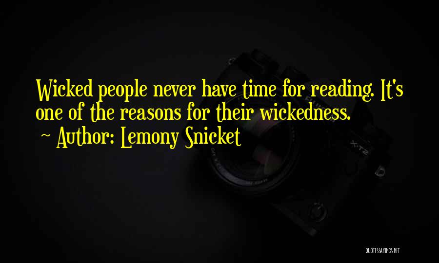 Lemony Snicket Quotes: Wicked People Never Have Time For Reading. It's One Of The Reasons For Their Wickedness.