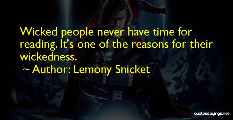 Lemony Snicket Quotes: Wicked People Never Have Time For Reading. It's One Of The Reasons For Their Wickedness.