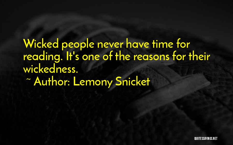 Lemony Snicket Quotes: Wicked People Never Have Time For Reading. It's One Of The Reasons For Their Wickedness.