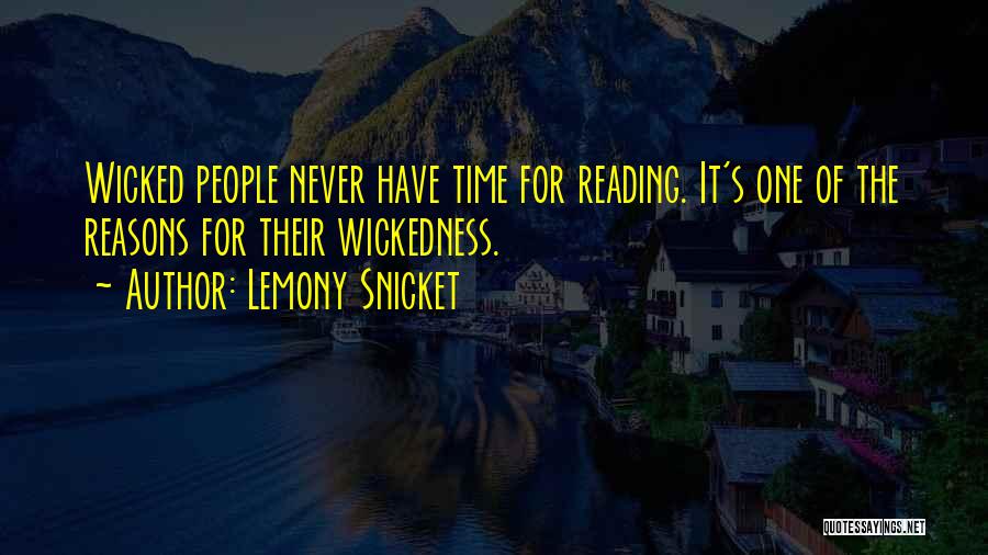 Lemony Snicket Quotes: Wicked People Never Have Time For Reading. It's One Of The Reasons For Their Wickedness.