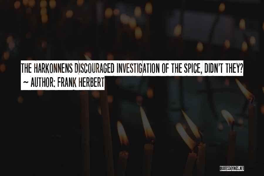 Frank Herbert Quotes: The Harkonnens Discouraged Investigation Of The Spice, Didn't They?