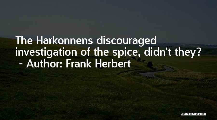 Frank Herbert Quotes: The Harkonnens Discouraged Investigation Of The Spice, Didn't They?