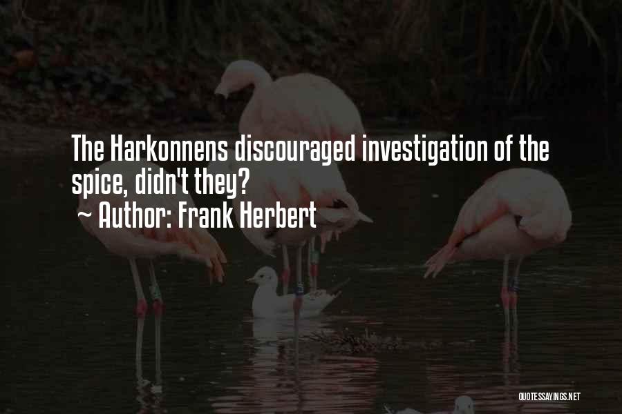 Frank Herbert Quotes: The Harkonnens Discouraged Investigation Of The Spice, Didn't They?