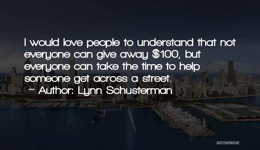 Lynn Schusterman Quotes: I Would Love People To Understand That Not Everyone Can Give Away $100, But Everyone Can Take The Time To